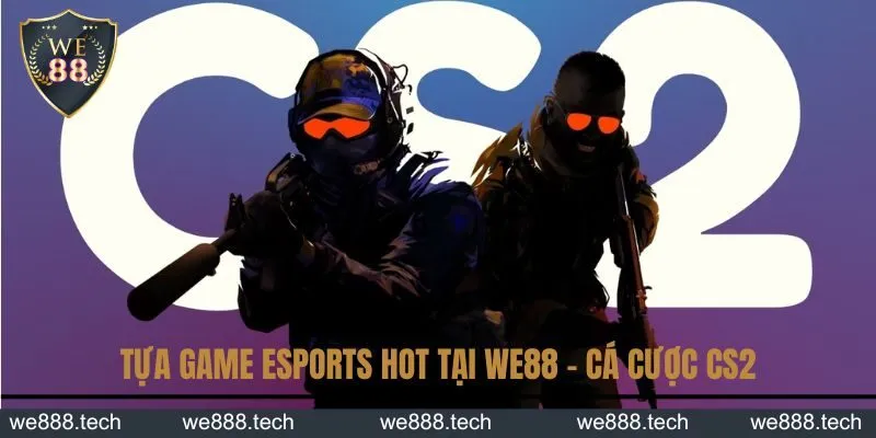 Tựa game Esports hot tại We88 - Cá cược CS2 Tựa game Esports hot tại We88 - Cá cược CS2